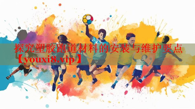 探究塑胶跑道材料的安装与维护要点