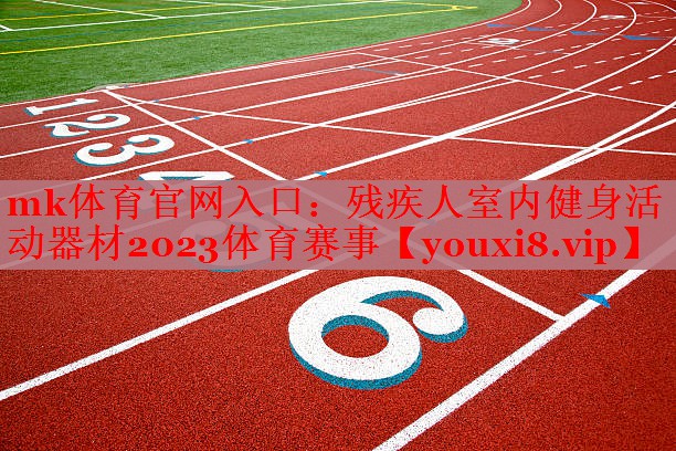 mk体育官网入口：残疾人室内健身活动器材2023体育赛事