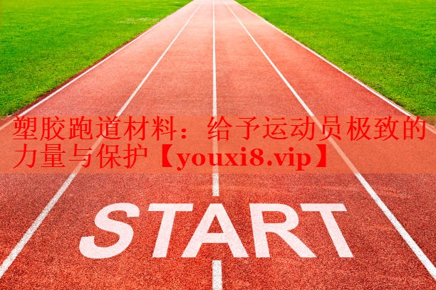塑胶跑道材料：给予运动员极致的力量与保护