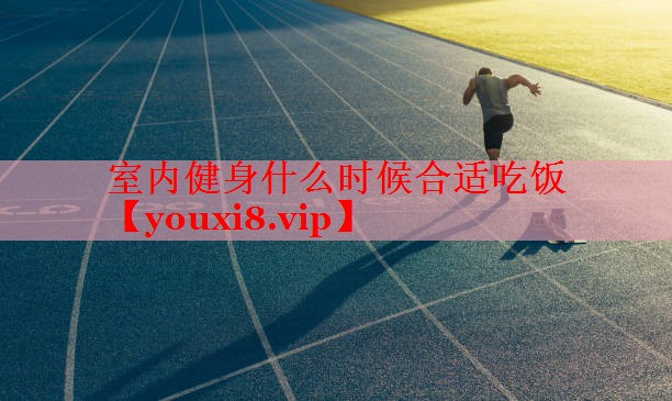 室内健身什么时候合适吃饭