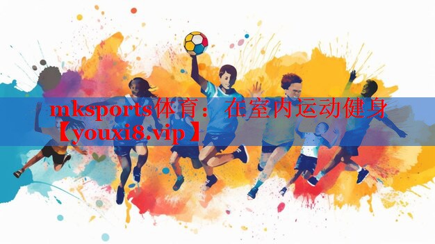 mksports体育：在室内运动健身
