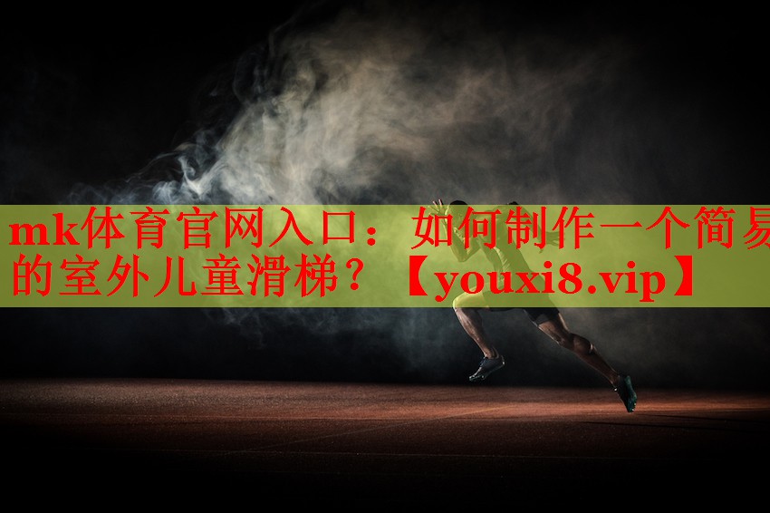 mk体育官网入口：如何制作一个简易的室外儿童滑梯？
