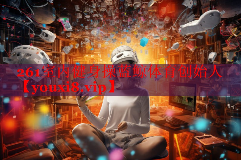 261室内健身操蓝鲸体育创始人