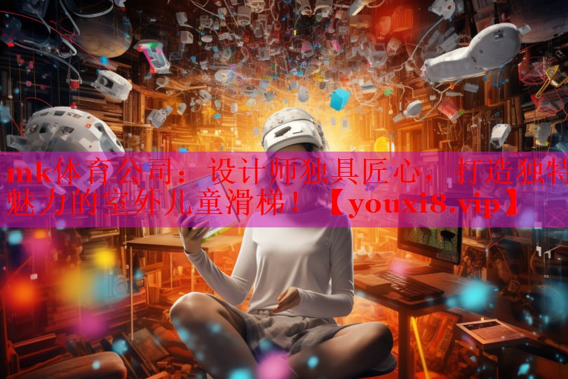mk体育公司：设计师独具匠心，打造独特魅力的室外儿童滑梯！