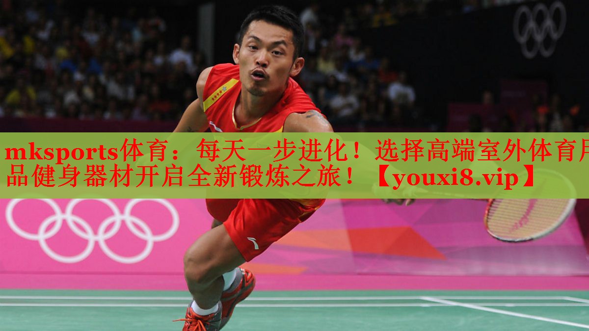 mksports体育：每天一步进化！选择高端室外体育用品健身器材开启全新锻炼之旅！