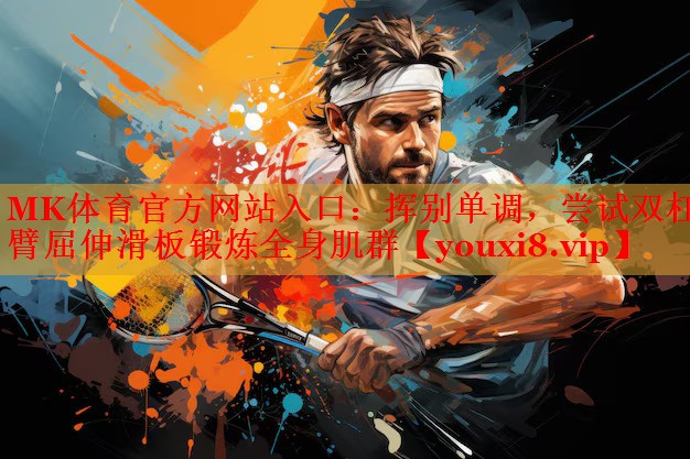 MK体育官方网站入口：挥别单调，尝试双杠臂屈伸滑板锻炼全身肌群