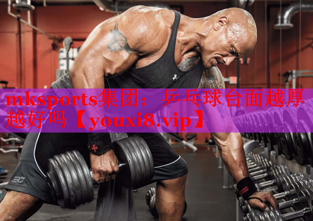 mksports集团：乒乓球台面越厚越好吗