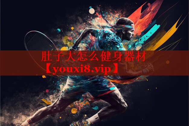 肚子大怎么健身器材