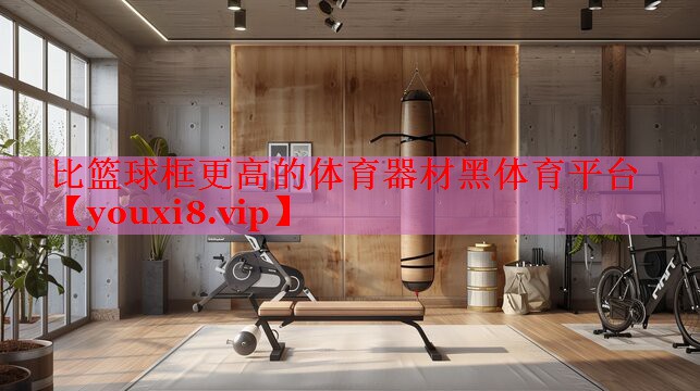 比篮球框更高的体育器材黑体育平台