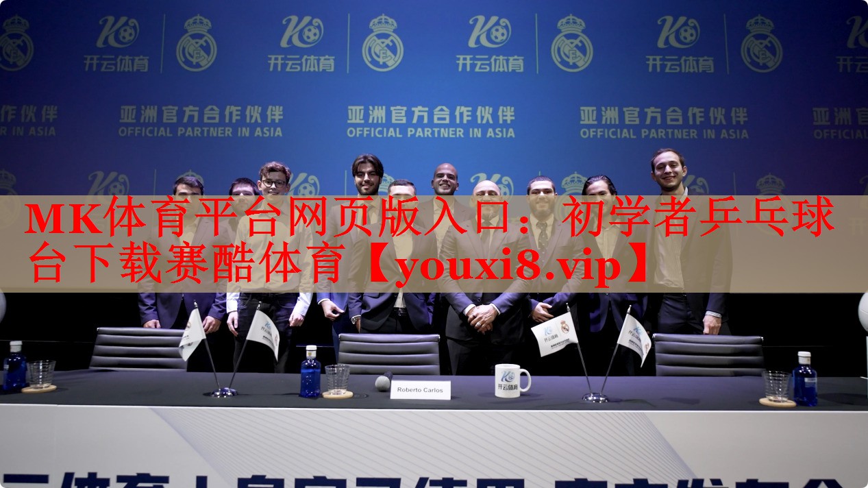 MK体育平台网页版入口：初学者乒乓球台下载赛酷体育