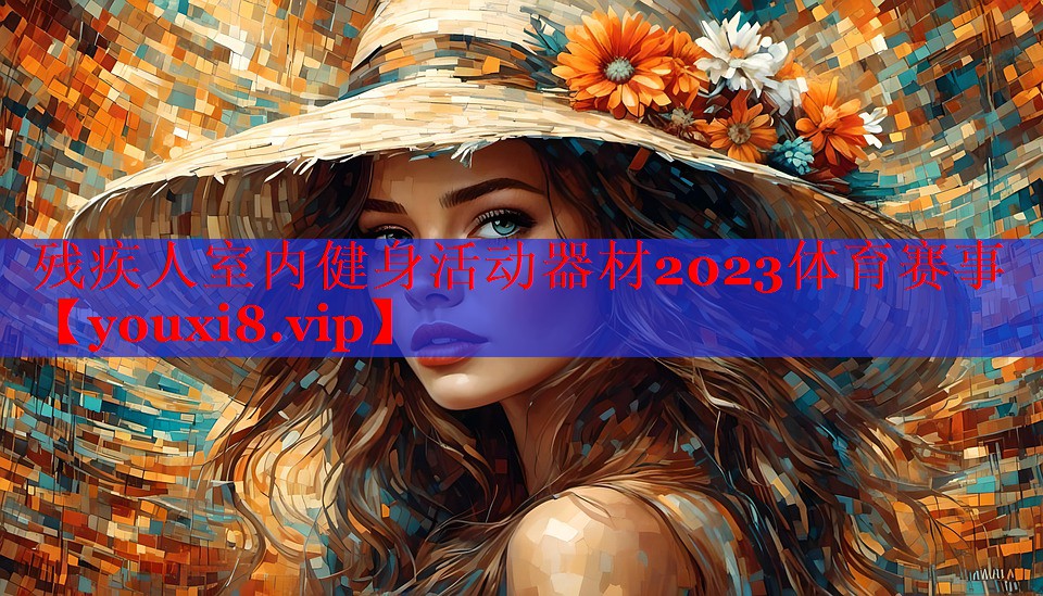 残疾人室内健身活动器材2023体育赛事