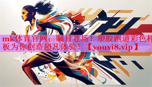 瞩目登场！塑胶跑道彩色样板为你创造超凡体验！