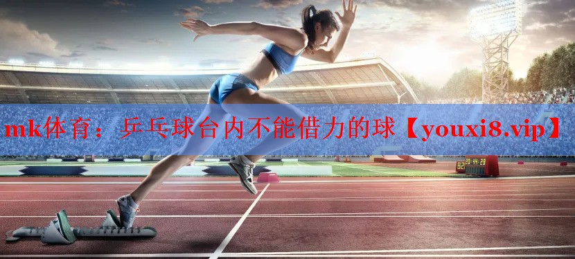 乒乓球台内不能借力的球