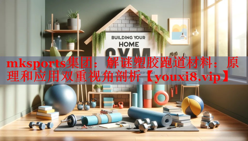 解谜塑胶跑道材料：原理和应用双重视角剖析